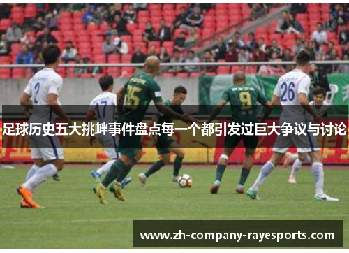 足球历史五大挑衅事件盘点每一个都引发过巨大争议与讨论