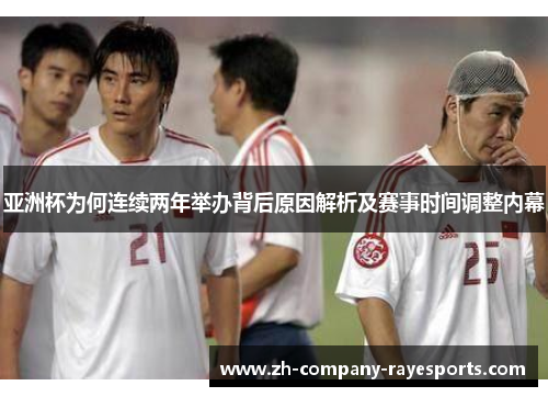 亚洲杯为何连续两年举办背后原因解析及赛事时间调整内幕