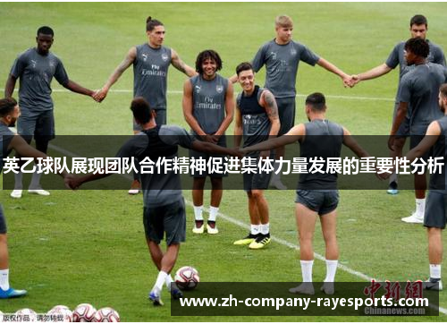 英乙球队展现团队合作精神促进集体力量发展的重要性分析