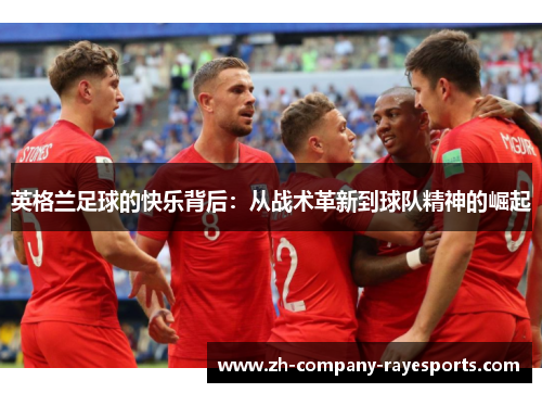 英格兰足球的快乐背后：从战术革新到球队精神的崛起