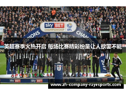 英超赛季火热开启 每场比赛精彩纷呈让人欲罢不能