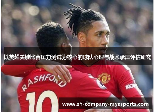 以英超关键比赛压力测试为核心的球队心理与战术承压评估研究