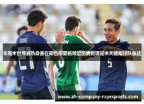 本周末世预赛热身赛在即伤停更新频繁伤病管理迎来关键期球队备战