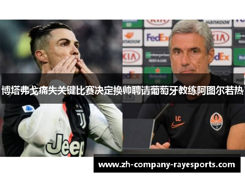 博塔弗戈痛失关键比赛决定换帅聘请葡萄牙教练阿图尔若热