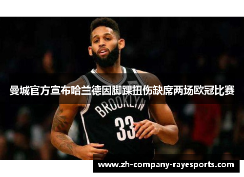 曼城官方宣布哈兰德因脚踝扭伤缺席两场欧冠比赛