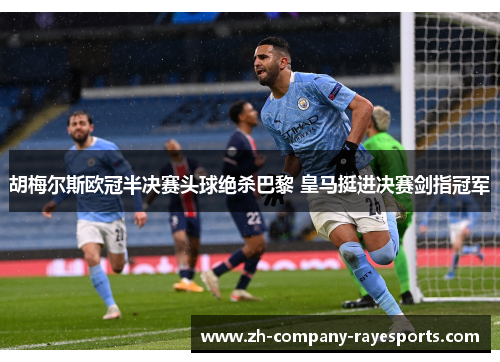 胡梅尔斯欧冠半决赛头球绝杀巴黎 皇马挺进决赛剑指冠军