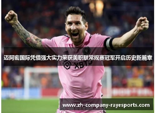 迈阿密国际凭借强大实力荣获美职联常规赛冠军开启历史新篇章