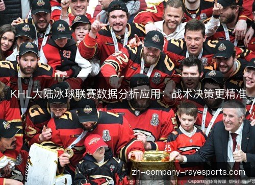 KHL大陆冰球联赛数据分析应用:战术决策更精准 KHL大陆冰球联赛数据分析应用:战术决策更精准